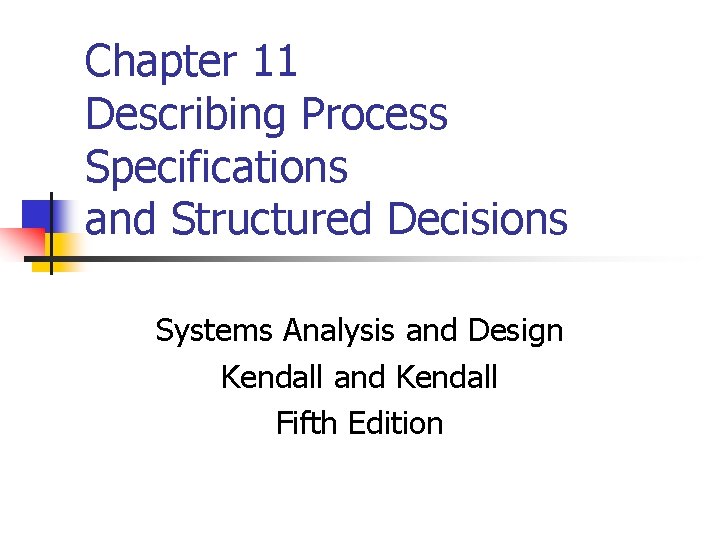 Chapter 11 Describing Process Specifications and Structured Decisions Systems Analysis and Design Kendall and