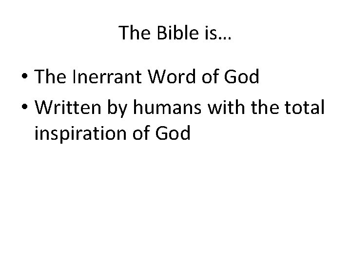 The Bible is… • The Inerrant Word of God • Written by humans with