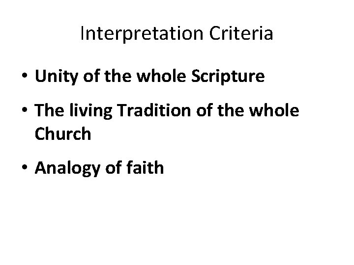 Interpretation Criteria • Unity of the whole Scripture • The living Tradition of the