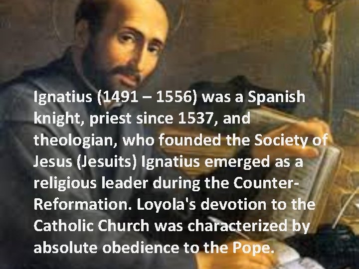 Ignatius (1491 – 1556) was a Spanish knight, priest since 1537, and theologian, who