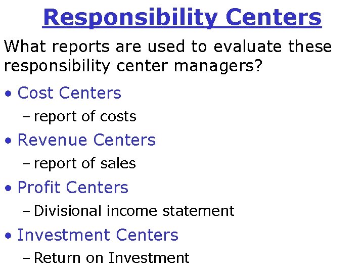 Responsibility Centers What reports are used to evaluate these responsibility center managers? • Cost