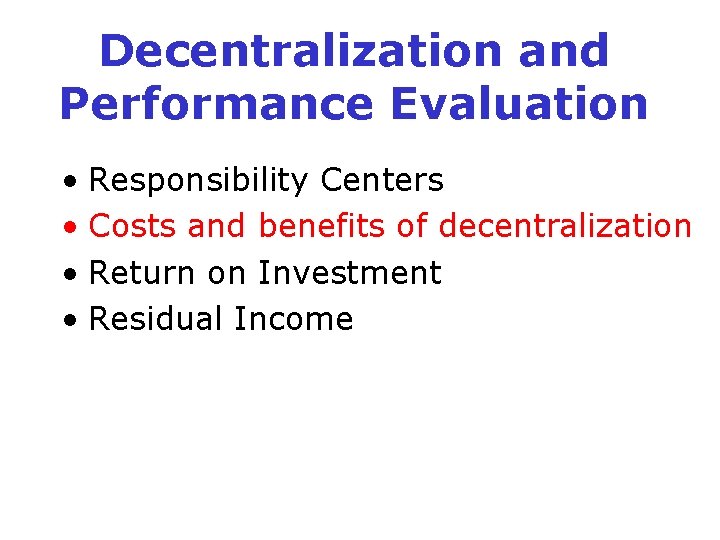 Decentralization and Performance Evaluation • Responsibility Centers • Costs and benefits of decentralization •