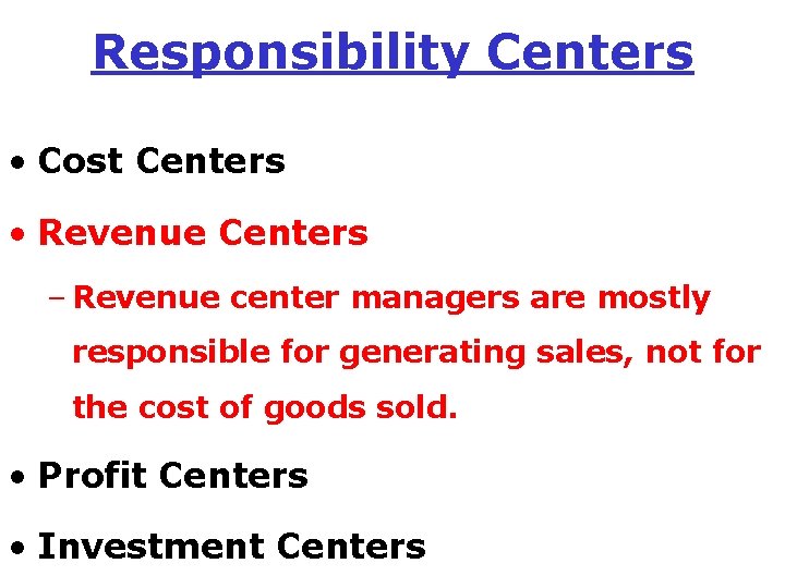 Responsibility Centers • Cost Centers • Revenue Centers – Revenue center managers are mostly