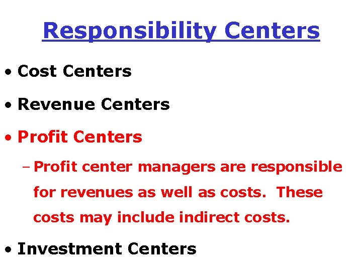 Responsibility Centers • Cost Centers • Revenue Centers • Profit Centers – Profit center