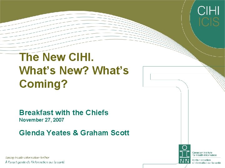 The New CIHI. What’s New? What’s Coming? Breakfast with the Chiefs November 27, 2007