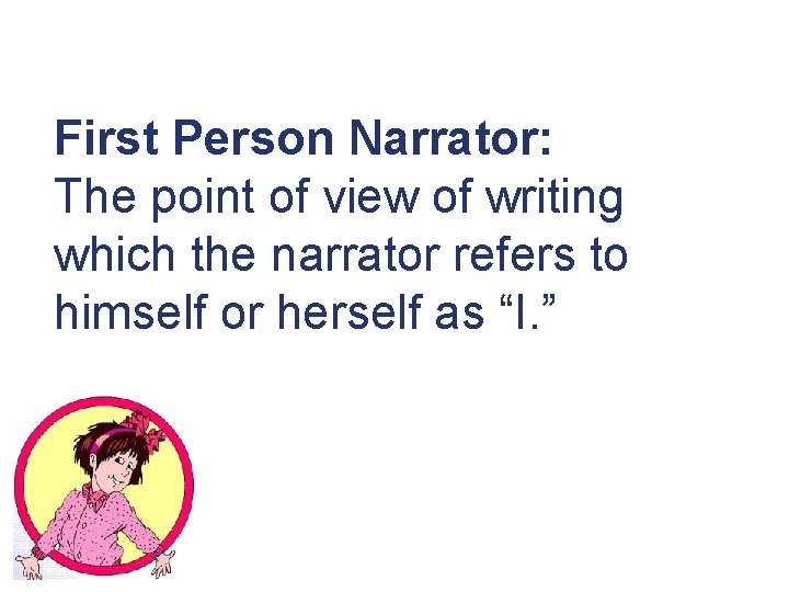 First Person Narrator: The point of view of writing which the narrator refers to