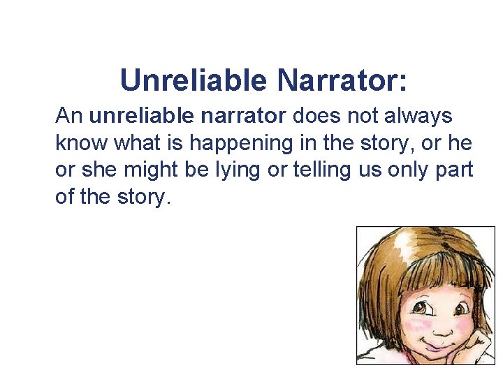 Unreliable Narrator: An unreliable narrator does not always know what is happening in the