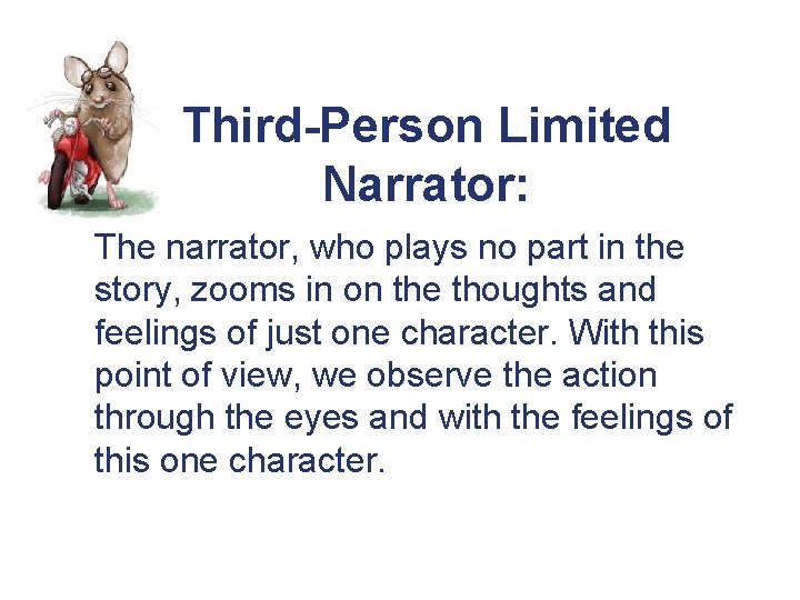 Third-Person Limited Narrator: The narrator, who plays no part in the story, zooms in