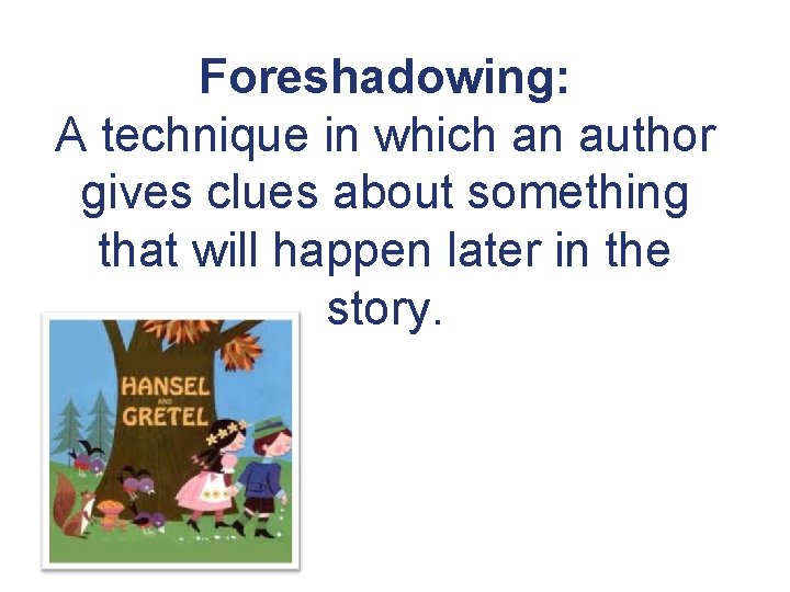 Foreshadowing: A technique in which an author gives clues about something that will happen