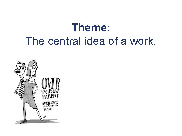 Theme: The central idea of a work. 