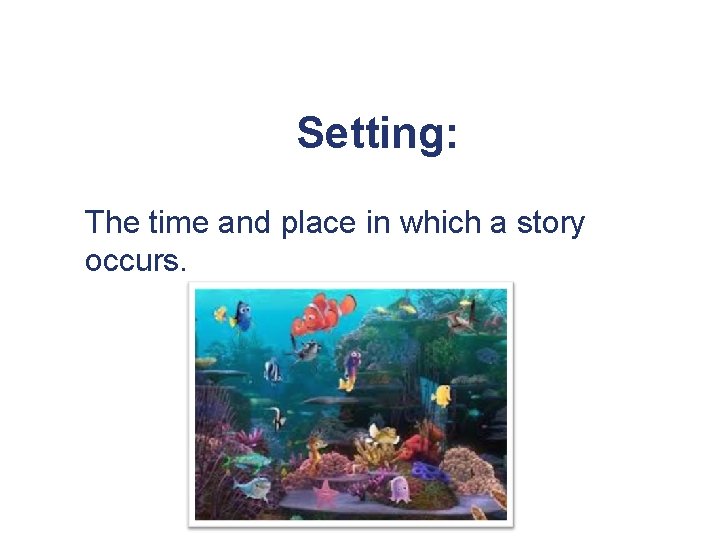 Setting: The time and place in which a story occurs. 
