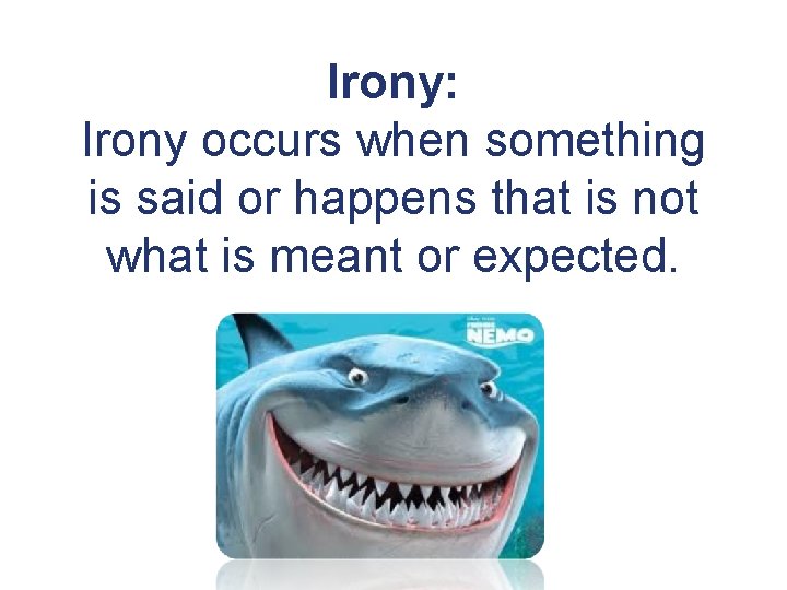 Irony: Irony occurs when something is said or happens that is not what is