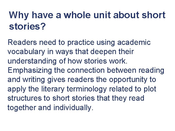 Why have a whole unit about short stories? Readers need to practice using academic