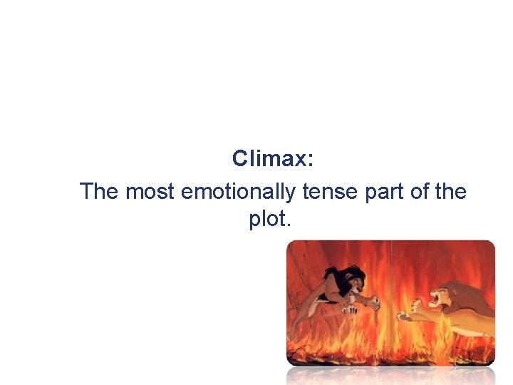 Climax: The most emotionally tense part of the plot. 