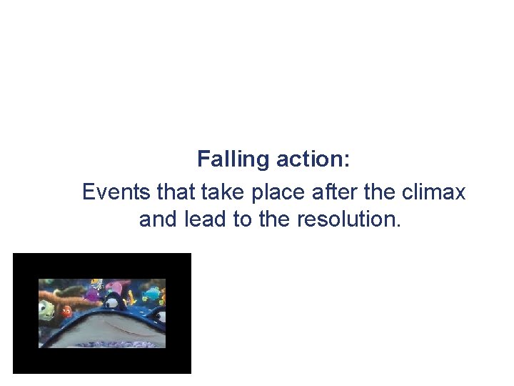 Falling action: Events that take place after the climax and lead to the resolution.