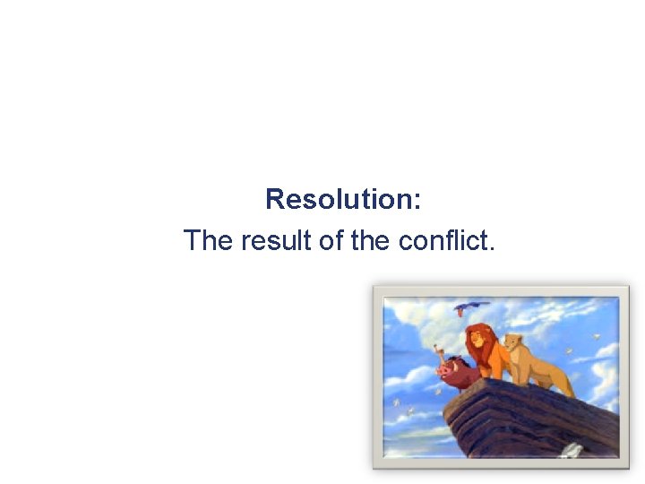 Resolution: The result of the conflict. 
