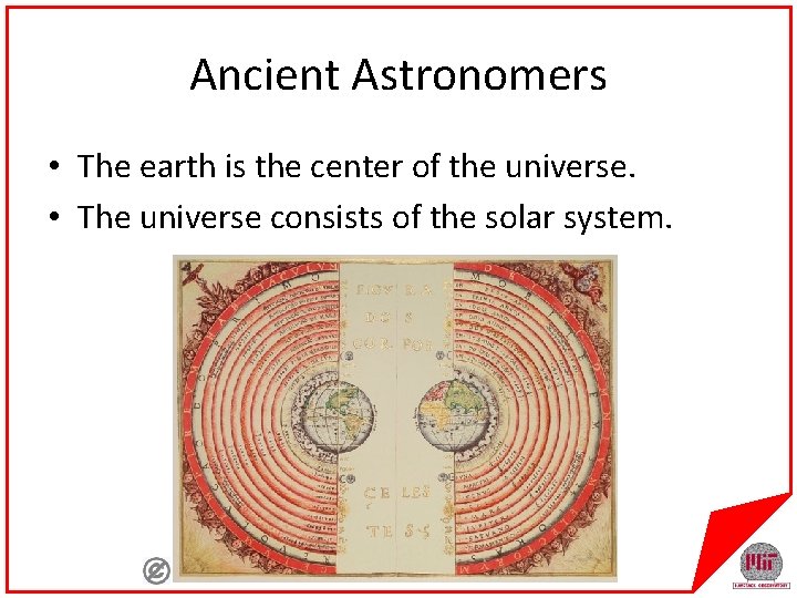 Ancient Astronomers • The earth is the center of the universe. • The universe