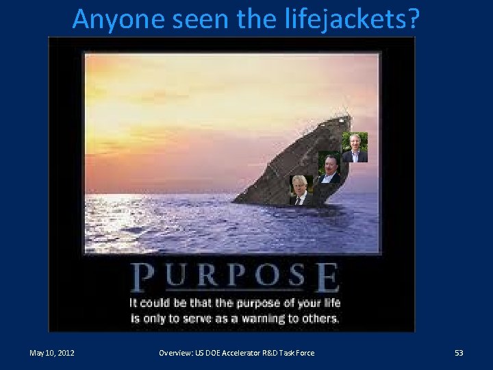 Anyone seen the lifejackets? May 10, 2012 Overview: US DOE Accelerator R&D Task Force