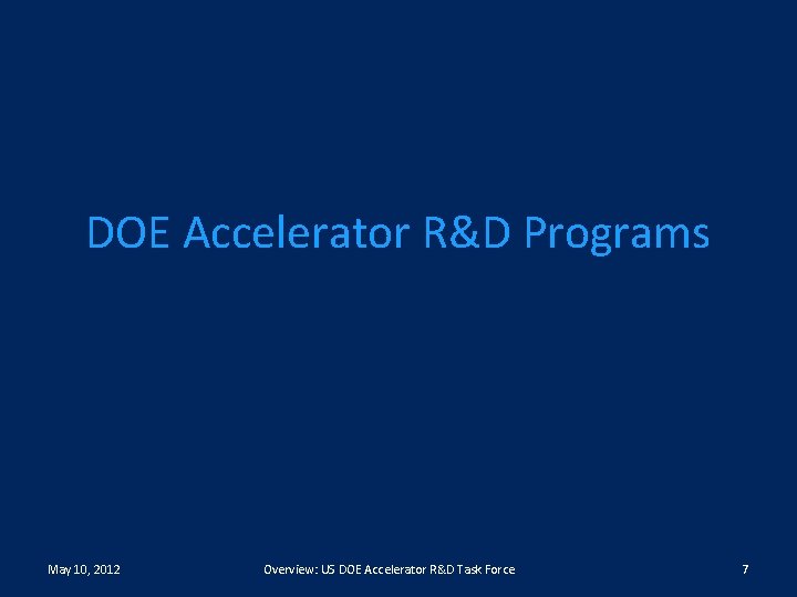 DOE Accelerator R&D Programs May 10, 2012 Overview: US DOE Accelerator R&D Task Force