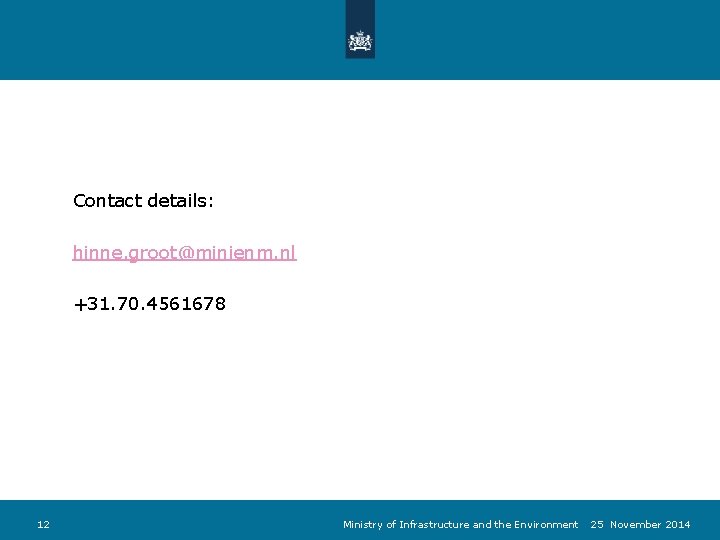 Contact details: hinne. groot@minienm. nl +31. 70. 4561678 12 Ministry of Infrastructure and the Contact details: hinne. groot@minienm. nl +31. 70. 4561678 12 Ministry of Infrastructure and the