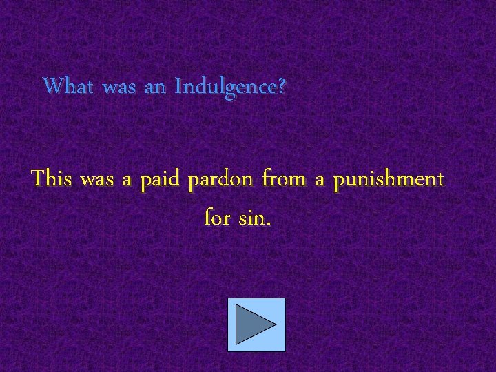 What was an Indulgence? This was a paid pardon from a punishment for sin.