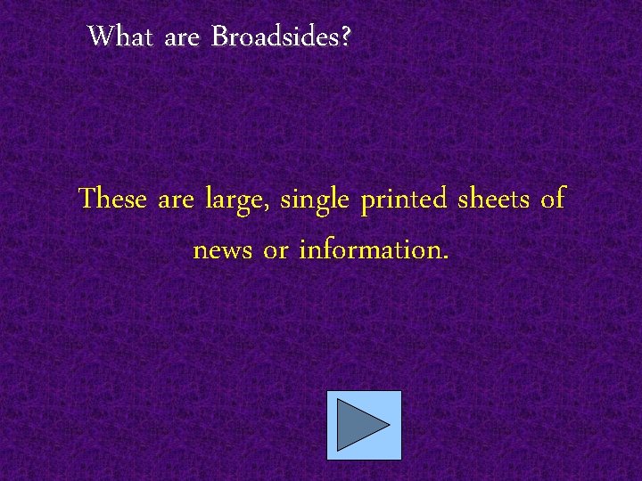 What are Broadsides? These are large, single printed sheets of news or information. 