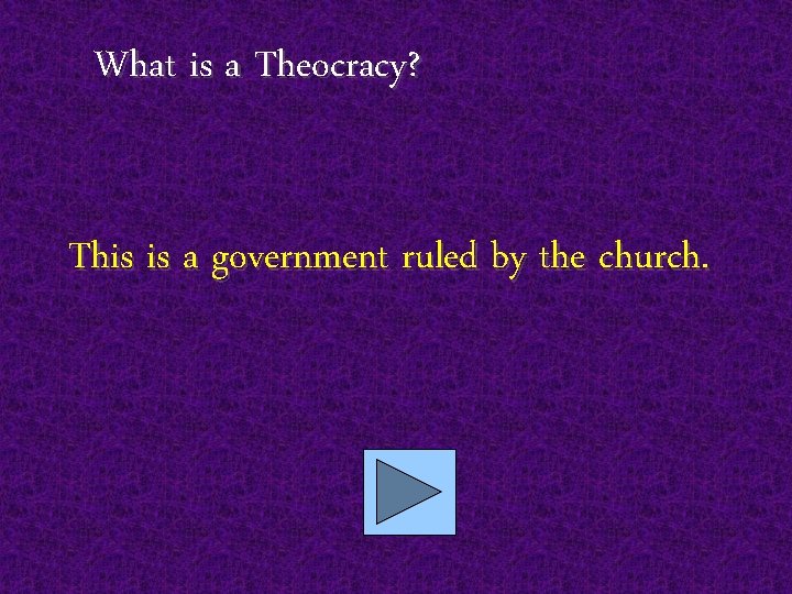 What is a Theocracy? This is a government ruled by the church. 