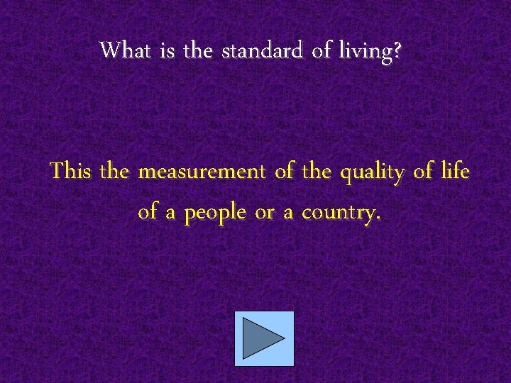 What is the standard of living? This the measurement of the quality of life