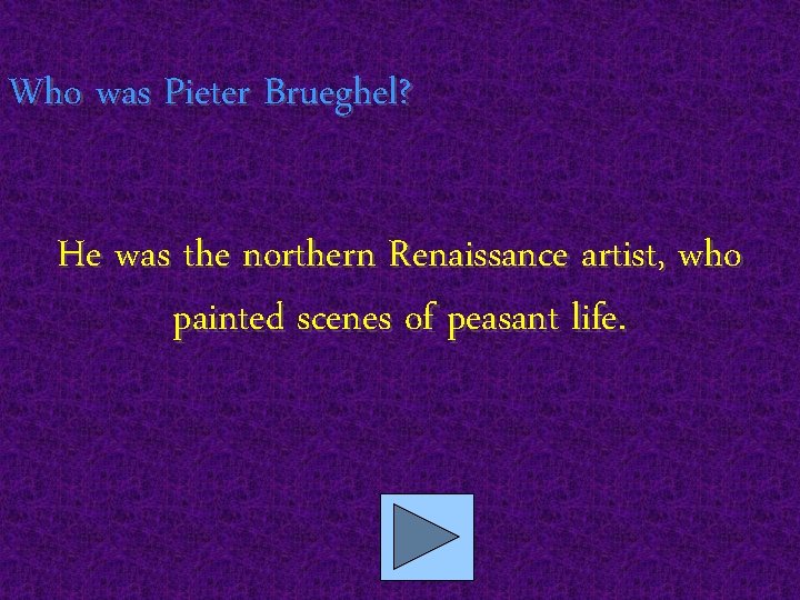Who was Pieter Brueghel? He was the northern Renaissance artist, who painted scenes of