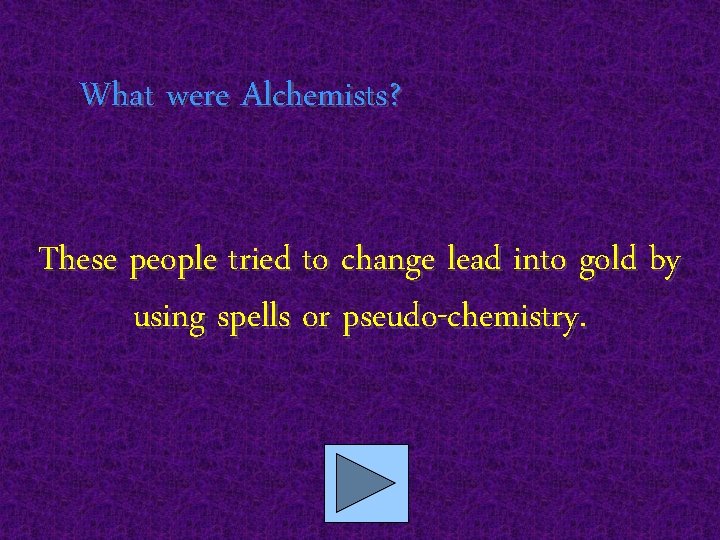 What were Alchemists? These people tried to change lead into gold by using spells