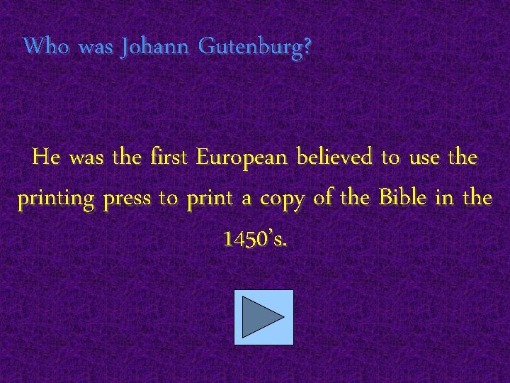 Who was Johann Gutenburg? He was the first European believed to use the printing