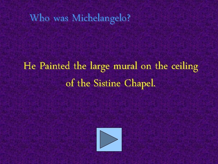 Who was Michelangelo? He Painted the large mural on the ceiling of the Sistine