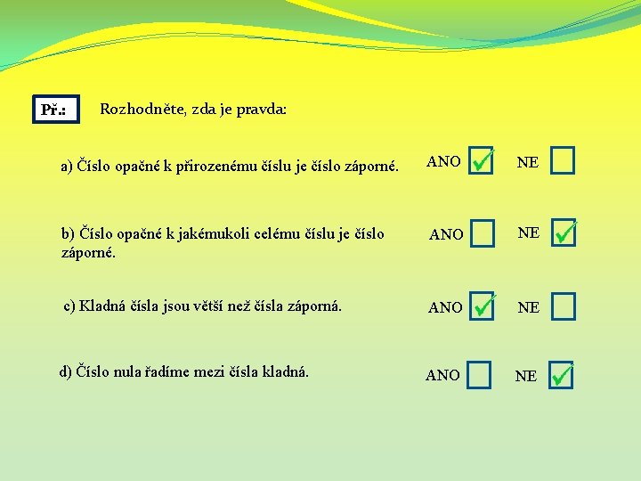 Př. : Rozhodněte, zda je pravda: a) Číslo opačné k přirozenému číslu je číslo