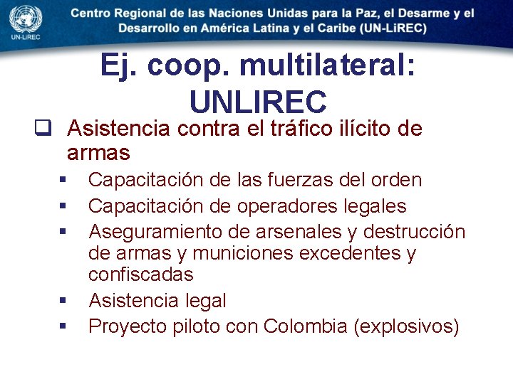 Ej. coop. multilateral: UNLIREC q Asistencia contra el tráfico ilícito de armas § §