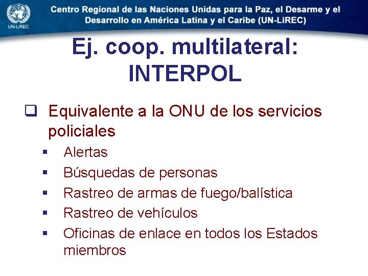 Ej. coop. multilateral: INTERPOL q Equivalente a la ONU de los servicios policiales §