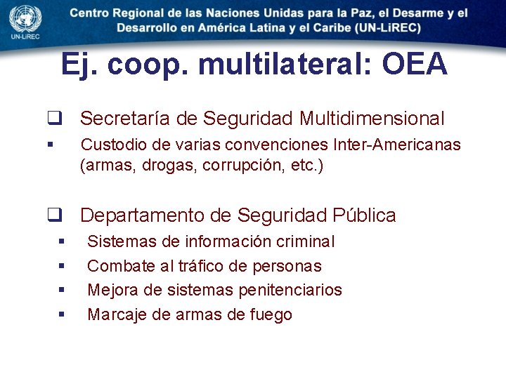 Ej. coop. multilateral: OEA q Secretaría de Seguridad Multidimensional § Custodio de varias convenciones