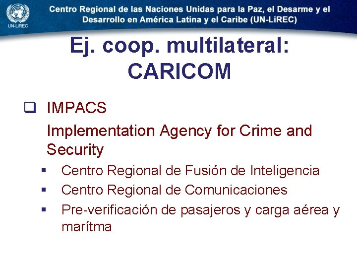 Ej. coop. multilateral: CARICOM q IMPACS Implementation Agency for Crime and Security § §
