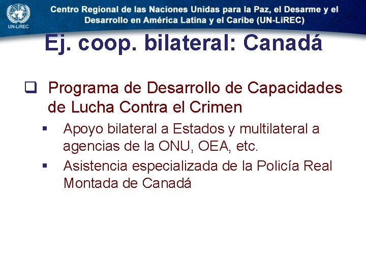 Ej. coop. bilateral: Canadá q Programa de Desarrollo de Capacidades de Lucha Contra el