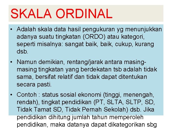 SKALA ORDINAL • Adalah skala data hasil pengukuran yg menunjukkan adanya suatu tingkatan (ORDO)