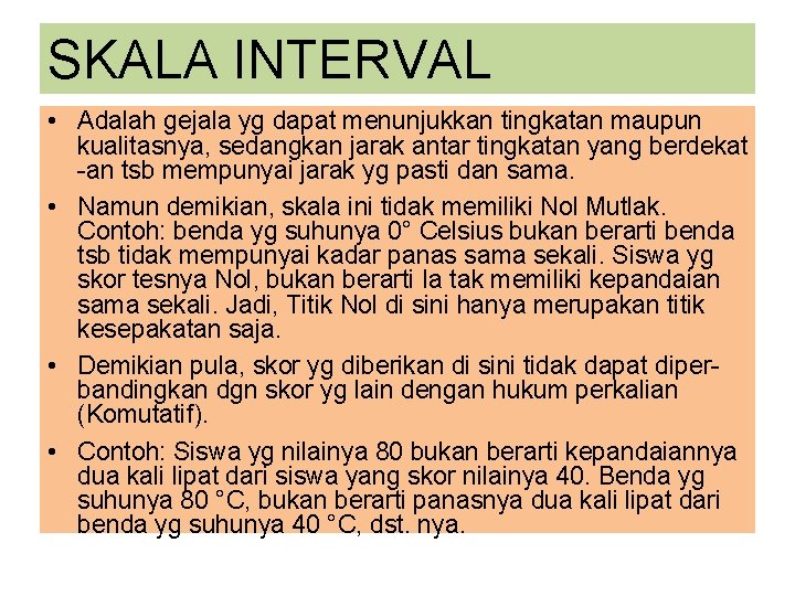 SKALA INTERVAL • Adalah gejala yg dapat menunjukkan tingkatan maupun kualitasnya, sedangkan jarak antar