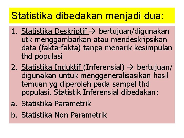 Statistika dibedakan menjadi dua: 1. Statistika Deskriptif bertujuan/digunakan utk menggambarkan atau mendeskripsikan data (fakta-fakta)