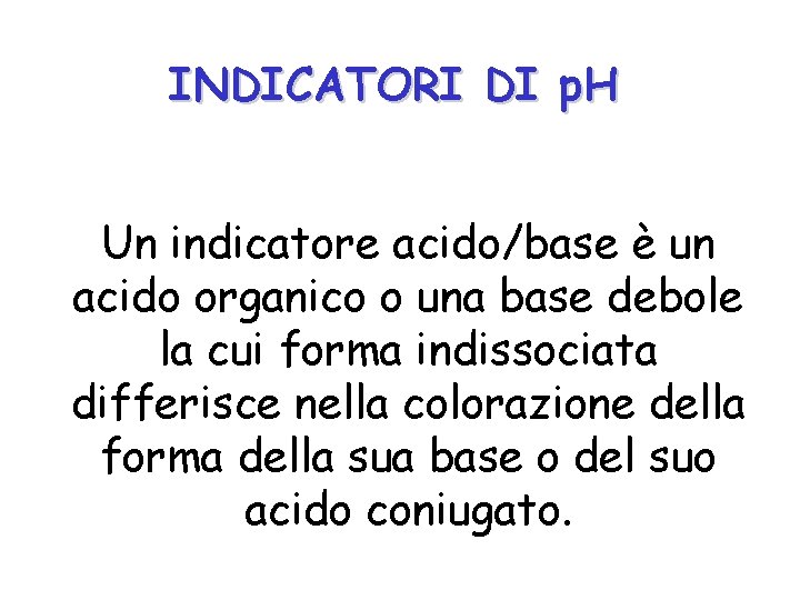 INDICATORI DI p. H Un indicatore acido/base è un acido organico o una base