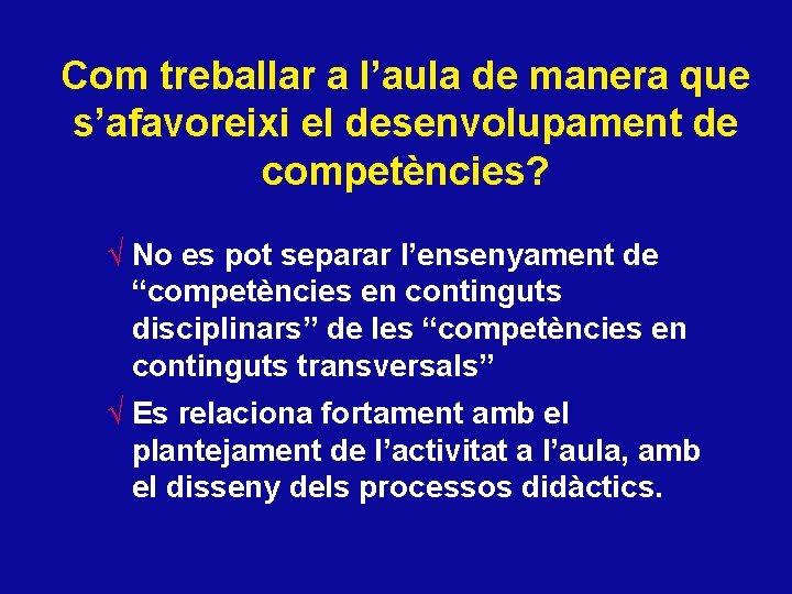 Com treballar a l’aula de manera que s’afavoreixi el desenvolupament de competències? √ No