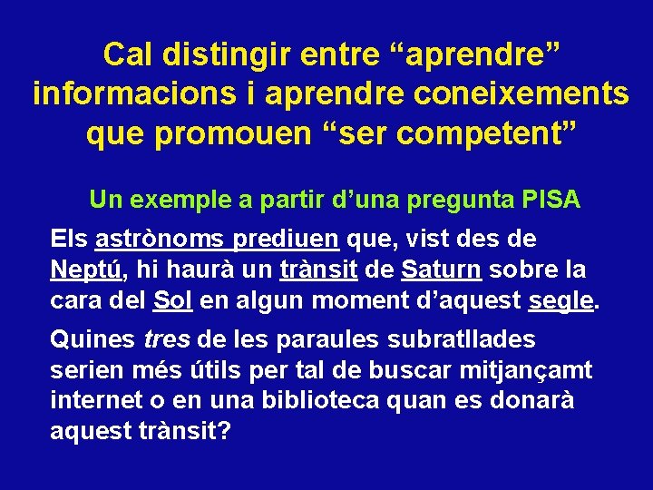 Cal distingir entre “aprendre” informacions i aprendre coneixements que promouen “ser competent” Un exemple