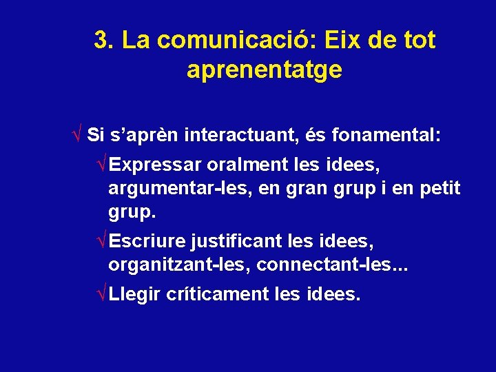 3. La comunicació: Eix de tot aprenentatge √ Si s’aprèn interactuant, és fonamental: √