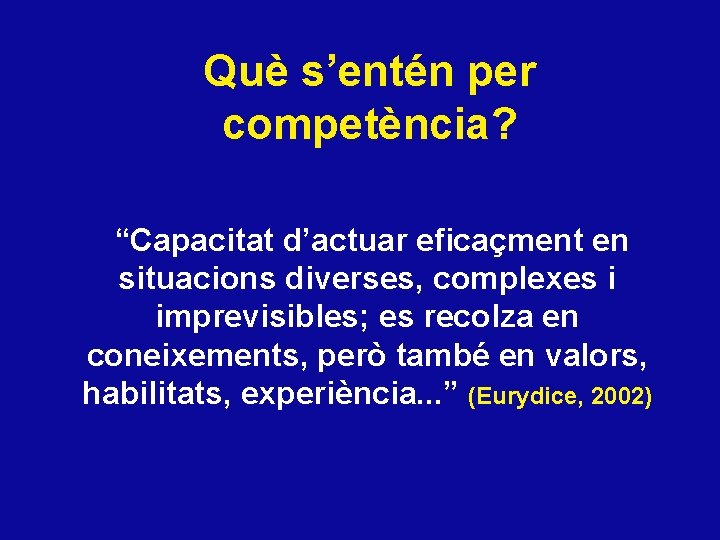 Què s’entén per competència? “Capacitat d’actuar eficaçment en situacions diverses, complexes i imprevisibles; es