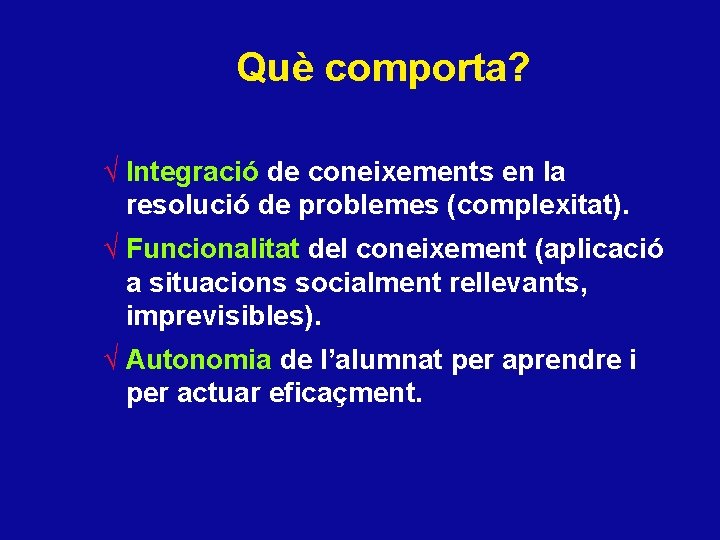 Què comporta? √ Integració de coneixements en la resolució de problemes (complexitat). √ Funcionalitat