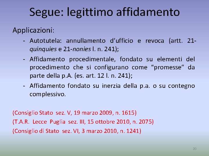 Segue: legittimo affidamento Applicazioni: - Autotutela: annullamento d’ufficio e revoca (artt. 21 quinquies e