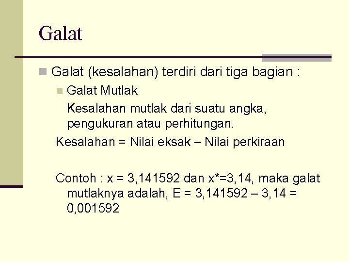 Galat n Galat (kesalahan) terdiri dari tiga bagian : n Galat Mutlak Kesalahan mutlak