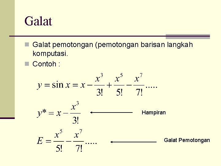 Galat n Galat pemotongan (pemotongan barisan langkah komputasi. n Contoh : Hampiran Galat Pemotongan